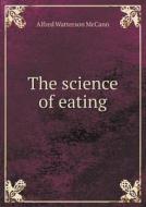 The Science Of Eating di Alfred Watterson McCann edito da Book On Demand Ltd.