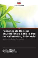 Présence de Bacillus Thuringiensis dans le sud de Kalimantan, Indonésie di Akhmad Rizali, Yusriadi Marsuni edito da Editions Notre Savoir