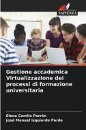 Gestione accademica Virtualizzazione dei processi di formazione universitaria di Elena Camilo Parrón, José Manuel Izquierdo Pardo edito da Edizioni Sapienza