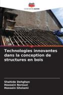 Technologies innovantes dans la conception de structures en bois di Shahide Dehghan, Hoosein Norouzi, Hossein Gholami edito da Editions Notre Savoir