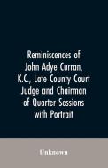 Reminiscences of John Adye Curran, K.C., late county court judge and chairman of quarter sessions di Unknown edito da Alpha Editions