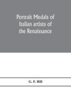 Portrait medals of Italian artists of the Renaissance di G. F. Hill edito da Alpha Editions