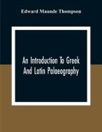 An Introduction To Greek And Latin Palaeography di Edward Maunde Thompson edito da Alpha Editions