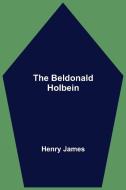 The Beldonald Holbein di Henry James edito da Alpha Editions