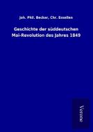 Geschichte der süddeutschen Mai-Revolution des Jahres 1849 di Joh. Phil. Essellen Becker edito da TP Verone Publishing