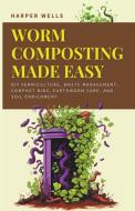 Worm Composting Made Easy di Harper Wells edito da Life Level Up