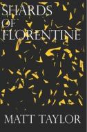 Shards Of Florentine di Matt Taylor edito da Independently Published