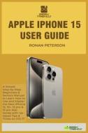 Apple IPhone 15 User Guide di Ronan Peterson edito da Independently Published
