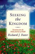 Seeking the Kingdom: Devotions for the Daily Journey of Faith di Richard J. Foster edito da HARPER ONE