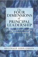 The Four Dimensions of Principal Leadership: A Framework for Leading 21st Century Schools di Reginald Leon Green edito da PRENTICE HALL