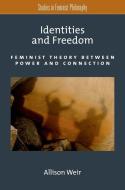 Identities and Freedom: Feminist Theory Between Power and Connection di Allison Weir edito da OXFORD UNIV PR