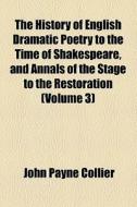 The History Of English Dramatic Poetry To The Time Of Shakespeare, And Annals Of The Stage To The Restoration (volume 3) di John Payne Collier edito da General Books Llc