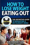 How To Lose Weight Eating Out di Nate Gration edito da Lulu.com