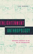 Enlightenment Anthropology - Defining Humanity In An Era Of Colonialism di Carl Niekerk edito da Pennsylvania State University Press