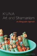 Kuna Art and Shamanism di Paolo Fortis edito da University of Texas Press