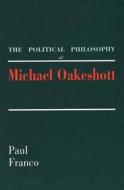 The Political Philosophy of Michael Oakeshott di Paul Franco edito da YALE UNIV PR