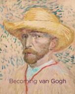 Becoming Van Gogh di Timothy Standring, Louis van Tilborgh edito da Yale University Press