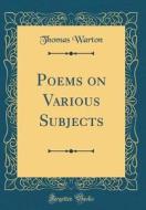 Poems on Various Subjects (Classic Reprint) di Thomas Warton edito da Forgotten Books
