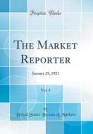 The Market Reporter, Vol. 3: January 29, 1921 (Classic Reprint) di United States Bureau of Markets edito da Forgotten Books