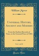 Universal History, Ancient and Modern, Vol. 1 of 25: From the Earliest Records of Time, to the General Peace of 1801 (Classic Reprint) di William Mavor edito da Forgotten Books