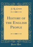 History of the English People (Classic Reprint) di J. R. Green edito da Forgotten Books