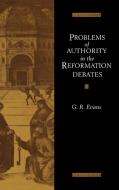 Problems of Authority in the Reformation Debates di G. R. Evans, Evans G. R. edito da Cambridge University Press