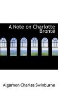 A Note On Charlotte Brontal di Algernon Charles Swinburne edito da Bibliolife