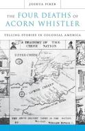 The Four Deaths of Acorn Whistler di Joshua Piker edito da Harvard University Press