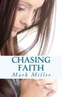 Chasing Faith di Mark Miller edito da Mark Miller