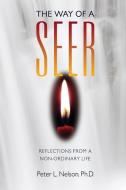The Way of a Seer: Reflections from a Non-Ordinary Life di Dr Peter L. Nelson Ph. D. edito da Empiricus Press