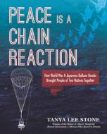 Peace Is a Chain Reaction: How World War II Japanese Balloon Bombs Brought People of Two Nations Together di Tanya Lee Stone edito da CANDLEWICK BOOKS