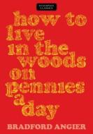 How To Live In The Woods On Pennies A Day di Bradford Angier edito da Stackpole Books