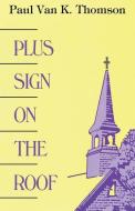 Plus Sign on the Roof di Paul Van K Thomson edito da St Bede's Publications,U.S.