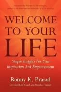 Welcome to Your Life: Simple Insights for Your Inspiration and Empowerment di Ronny K. Prasad edito da Babypie Publishing