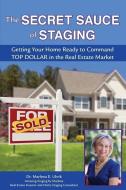 The Secret Sauce of Staging: Getting Your Home Ready to Command Top Dollar in the Real Estate Market di Dr Marlena E. Uhrik edito da All Ways Learning, LLC