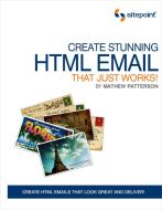 Create Stunning HTML Email That Just Works: Create Html5 Emails That Look Great and Deliver! di Mathew Patterson edito da SITE POINT