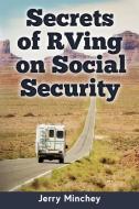 Secrets of RVing on Social Security: How to Enjoy the Motorhome and RV Lifestyle While Living on Your Social Security In di Jerry Minchey edito da STONY RIVER MEDIA