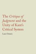 The Critique Of Judgment And The Unity Of Kant's Critical System di Lara Ostaric edito da Cambridge University Press