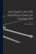 An Essay on the Foundations of Geometry di Russell Bertrand edito da LEGARE STREET PR