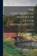 The Genealogical History of Dover, Massachusetts di Frank Smith edito da LEGARE STREET PR