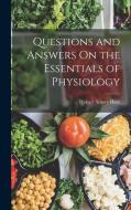 Questions and Answers On the Essentials of Physiology di Hobart Amory Hare edito da LEGARE STREET PR