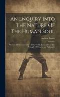 An Enquiry Into The Nature Of The Human Soul: Wherein The Immateriality Of The Soul Is Evinced From The Principle Of Reason And Philosophy di Andrew Baxter edito da LEGARE STREET PR