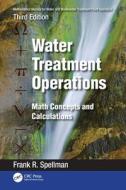Mathematics Manual For Water And Wastewater Treatment Plant Operators: Water Treatment Operations di Frank R. Spellman edito da Taylor & Francis Ltd