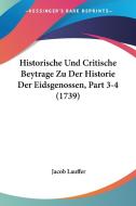 Historische Und Critische Beytrage Zu Der Historie Der Eidsgenossen, Part 3-4 (1739) di Jacob Lauffer edito da Kessinger Publishing