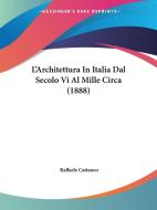 L'Architettura in Italia Dal Secolo VI Al Mille Circa (1888) di Raffaele Cattaneo edito da Kessinger Publishing