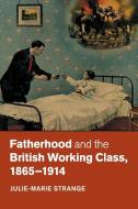 Fatherhood and the British Working Class, 1865-1914 di Julie-Marie Strange edito da Cambridge University Press