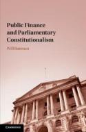 Public Finance And Parliamentary Constitutionalism di Will Bateman edito da Cambridge University Press