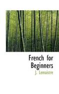 French For Beginners di J LeMaistre edito da Bibliolife