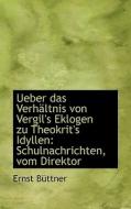 Ueber Das Verh Ltnis Von Vergil's Eklogen Zu Theokrit's Idyllen di Ernst Bttner edito da Bibliolife