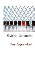 Historic Girlhoods di Rupert Sargent Holland edito da Bibliolife